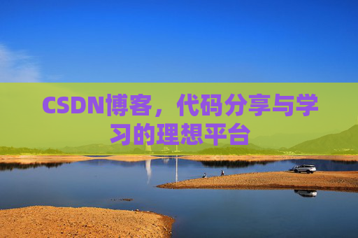 CSDN博客,代码分享与学习的理想平台